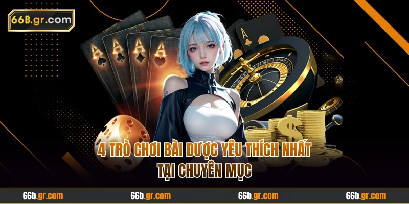 4 trò chơi bài được yêu thích nhất tại chuyên mục