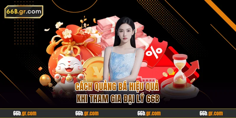 Cách quảng bá hiệu quả khi tham gia đại lý 66B