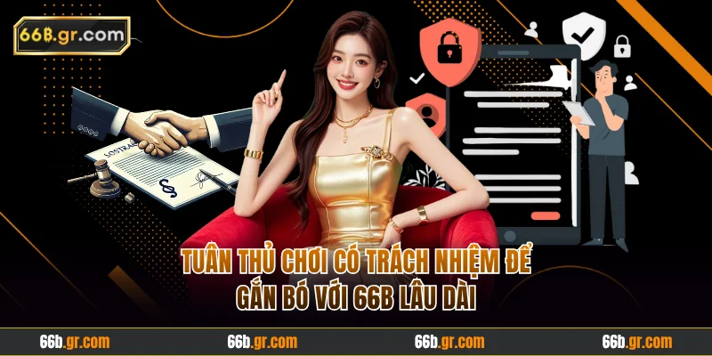 Chơi có trách nhiệm giúp bạn gắn bó lâu dài với 66B