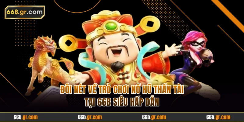 Đôi nét về trò chơi nổ hũ Thần Tài tại 66B