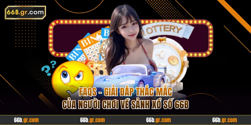 FAQs - Giải đáp thắc mắc của người chơi về sảnh xổ số 66B
