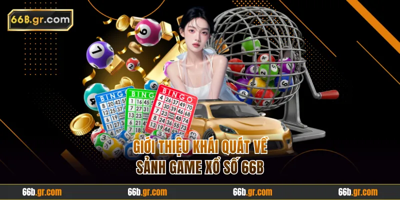 Giới thiệu khái quát về sảnh game xổ số 66B