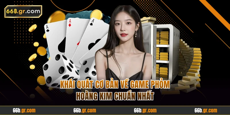 Khái quát cơ bản về game phỏm Hoàng Kim