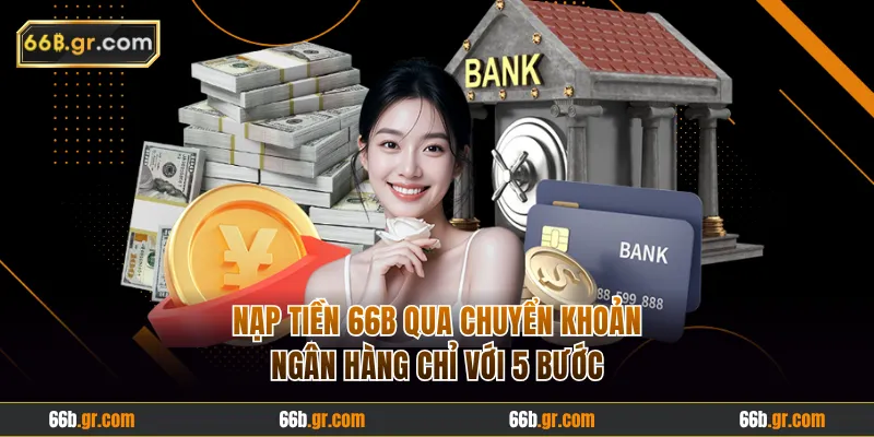 Nạp tiền 66B qua chuyển khoản ngân hàng chỉ với 5 bước