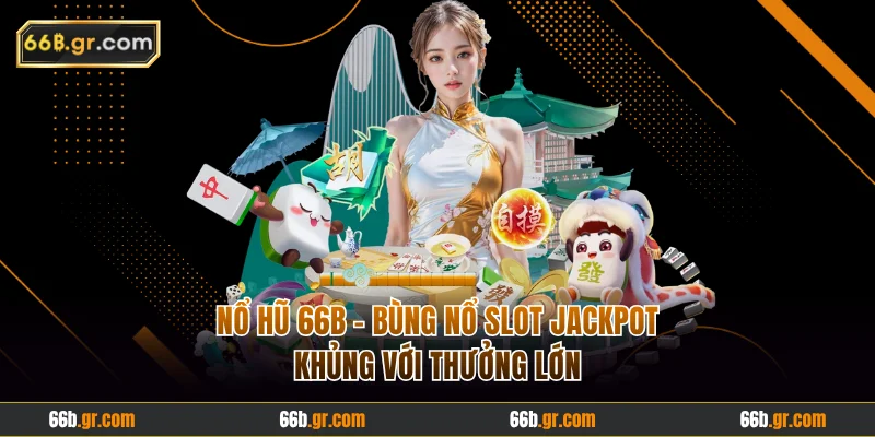 Nổ Hũ 66B - Bùng Nổ Slot Jackpot Khủng Với Thưởng Lớn