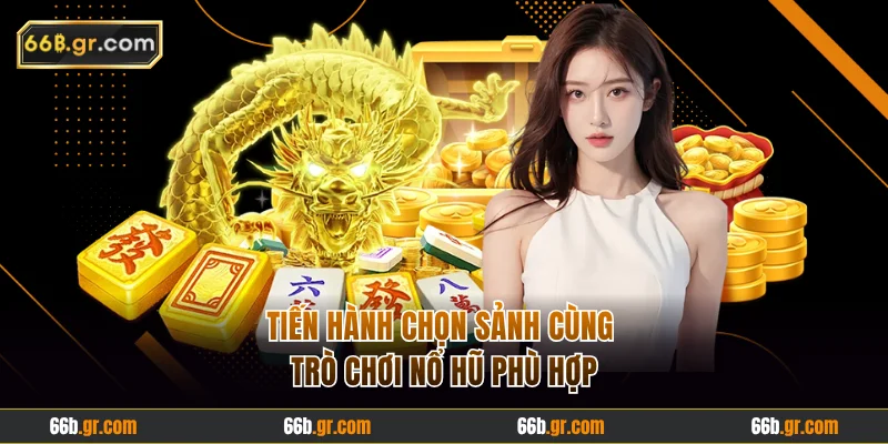 Tiến hành chọn sảnh cùng trò chơi nổ hũ phù hợp