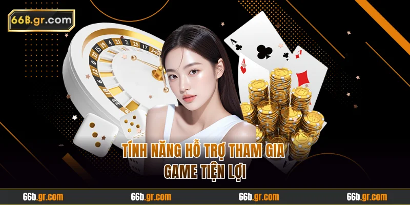 Tính năng hỗ trợ tham gia game tiện lợi